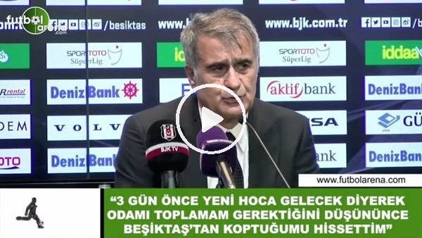 Şenol Güneş: "3 gün önce yeni hoca gelecek diyerek odamı topamam gerektiğini düşününce Beşiktaş'tan koptuğu hissettim"
