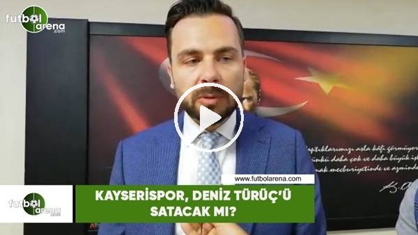 Kayserispor, Deniz Türüç'ü satacak mı?