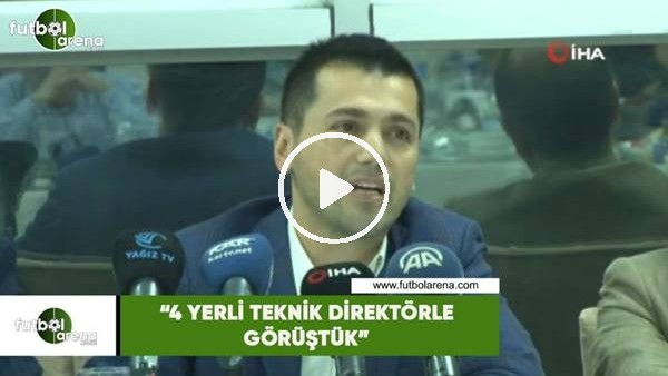 Hüseyin Üneş: "4 yerli teknik direktörle görüştük"