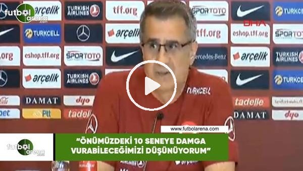 Şenol Güneş: "Önümüzdeki 10 seneye damga vurabileceğimizi düşünüyorum"