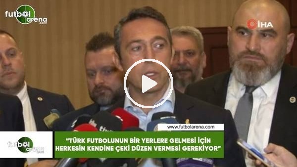 Ali Koç: "Türk futbolunun bir yerlere gelmesi için herkesin kendine çeki düzen vermesi gerekiyor"