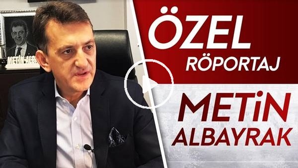 Özel Röportaj | Metin Albayrak