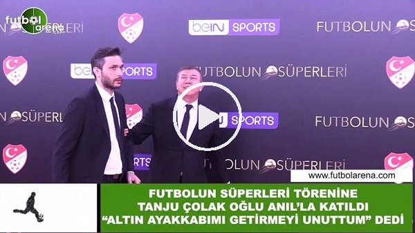 Futbolun Süperleri Törenine katılan Tanju Çolak: "Altı ayakkabımı getirmeyi unuttum"