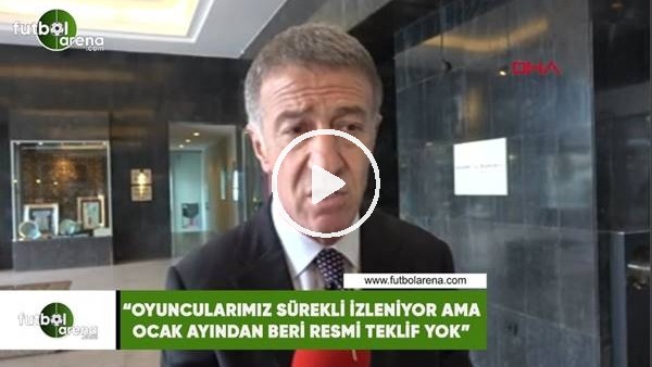 Ahmet Ağaoğlu: "Oyuncularımız sürekli izleniyor ama ocak ayından beri resmi teklif yok"