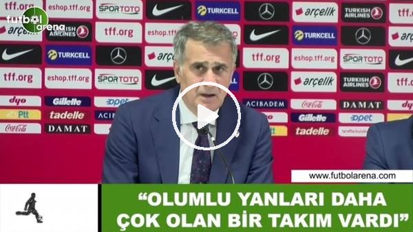 Şenol Güneş: "Olumlu yanları daha çok olan bir takım vardı"