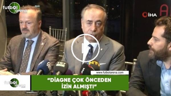 Mustafa Cengiz: "Diagne çok önceden izin almıştı"