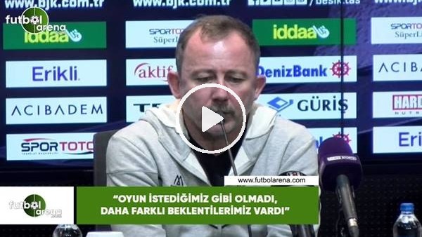 Sergen Yalçın: "Oyun istediğimiz gibi olmadı, daha farklı beklentilerimiz vardı"