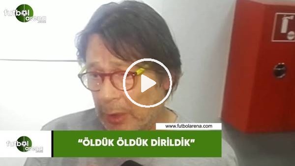 Mehmet Sepil: "Öldük öldük dirildik"