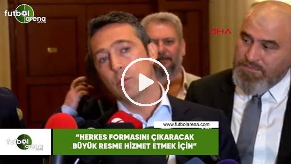 Ali Koç: "Herkes formasını çıkaracak büyük resme hizmet etmek için"