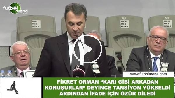 Fikret Orman, "Karı gibi arkadan konuşurşar deyince tansiyon yüksldi ardından ifade için özür diledi