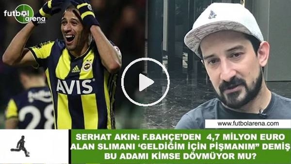 Serhat Akın: "Slimani "geldiğim için pişmanım" demiş. Bu adamı kimse dövmüyor mu?"