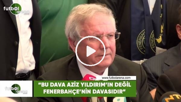 Aziz Yıldırım: "Bu dava Aziz Yıldırım'ın davası değil Fenerbahçe'nin davasdır"