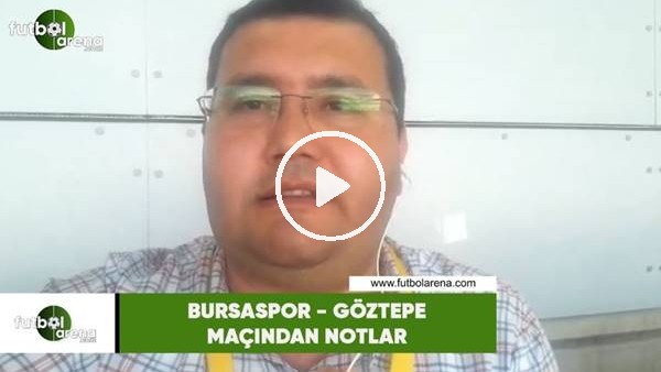 Bursaspor - Göztepe maçından notlar