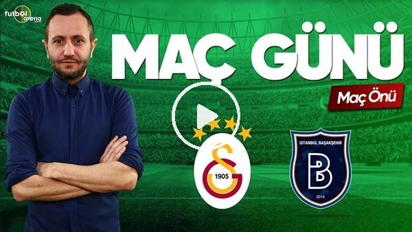 MAÇ GÜNÜ | Galatasaray-Başakşehir (19.5.2019)