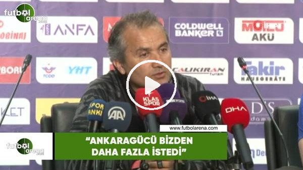 Ersel Uzğur: "Ankaragücü bizden daha fazla istedi"