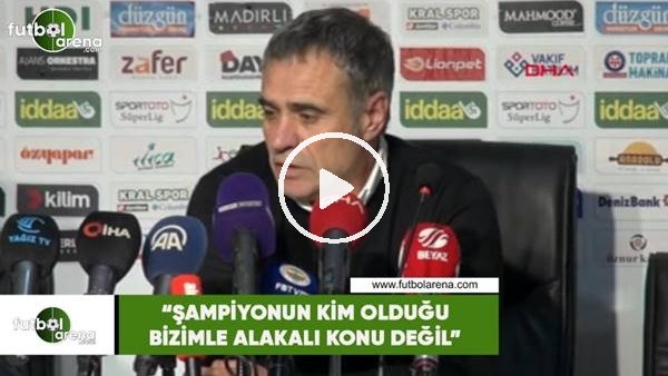 Ersun Yanal: "Şampiyonun kim olduğu bizimle alakalı konu değil"