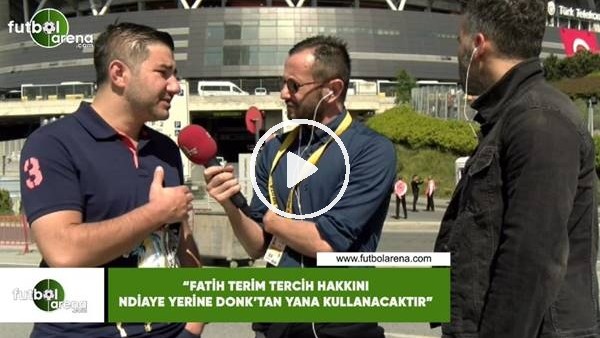 Ali Naci Küçük: "Fatih Terim tercih hakkını Ndiaye yerine Donk'tan yana kullacaktır"