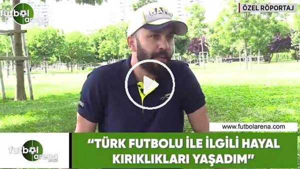 Sarp Akkaya: "Türk futbolu ile ilgili hayal kırıklıkları yaşadım"