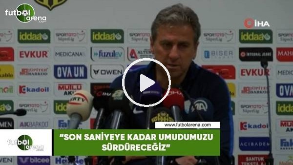 Hamza Hamzaoğlu: "Son saniyeye kadar umudumuzu sürdüreceğiz"