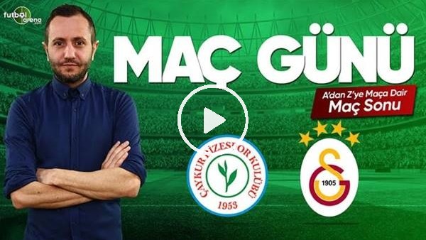 MAÇ GÜNÜ | Çaykur Rizespor-Galatasaray (11.5.2019) (Maç sonu)