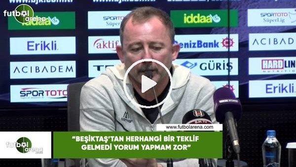Sergen Yalçın: "Beşiktaş'tan herhangi bir teklif gelmedi yorum yapmam zor"