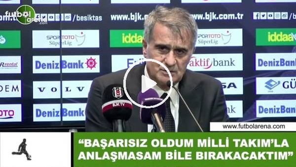 Şenol Güneş: "Başarısız oldum Milli Takım ile anlaşmasam bile bırakacaktım"
