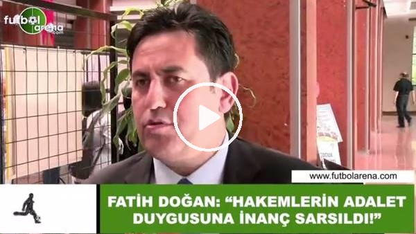 Fatih Doğan: "Hakemlerin adalet duygusuna inanç sarsıldı"