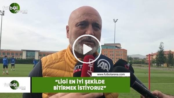 Hikmet Karaman: "Ligi en iyi şekilde bitirmek istiyoruz"