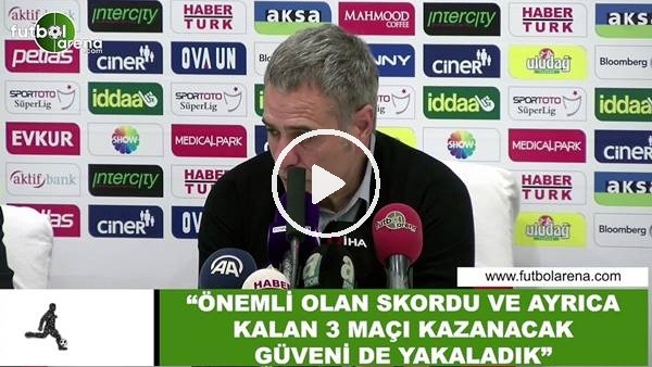 Ersun Yanal: "Önemli olan skordu ve ayrıca kalan 3 maçı kazanacak güveni de yakaladık"