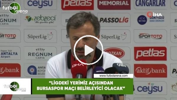 Hakan Çalışkan: "Ligdeki yerimizi açısından Bursaspor maçı belirleyici olacak"