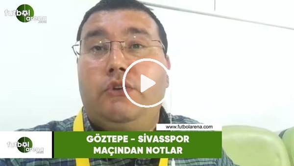 Göztepe - Sivasspor maçından notlar