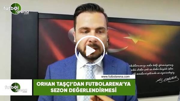 Orhan Taşçı'dan FutbolArena sezon değerlenidrmesi