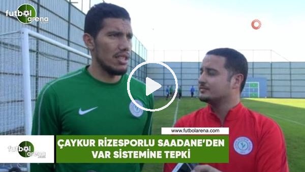 Çaykur Rizsporlu Saadane'den VAR sistemine tepki
