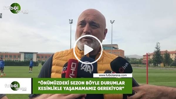Hikmet Karaman: "Önümüzdeki sezon böyle durumlar kesinlikle yaşamamamız gerekiyor"