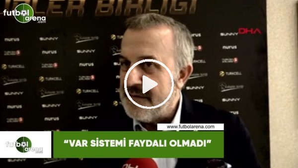 Ahmet Ürkmezgil: "VAR sistemi faydalı olmadı"
