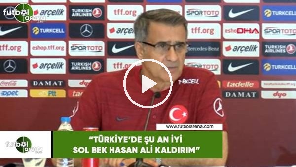 Şenol Güneş: "Türkiye'de şu an en iyi sol bek Hasan Ali Kaldırım"