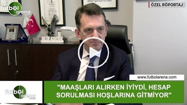 Metin Albayrak: "Maaşları alırken iyiydi, hesap sorulması hoşlarına gitmiyor"