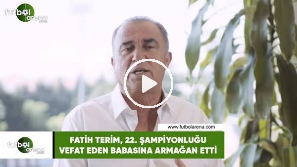 Fatih Terim, 22. şampiyonluğu vefat eden babasına armağan etti