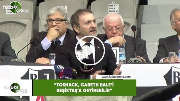 Hürser Tekinoktay: "Toshack, Gareth Bale'i Beşiktaş'a getirebilir"