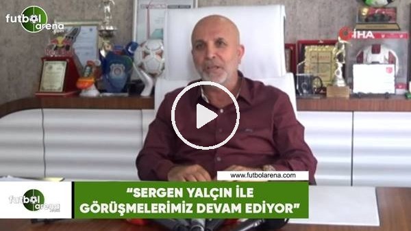 Hasan Çavuşoğlu: "Sergen Yalçın ile görüşmelemiz devam ediyor"