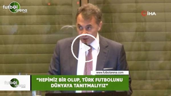 Fikret Orman: "Hepimiz bir olup, Türk futbolunu dünyaya tanıtmalıyız"
