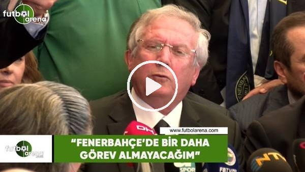 Aziz Yıldırım: "Fenerbahçe'de bir daha görev almayacağım"