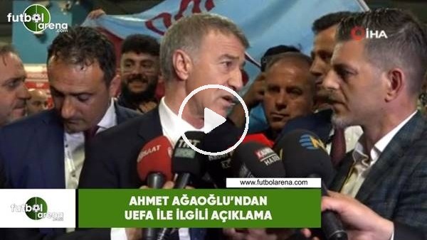 Ahmet Ağaoğlu'ndan UEFA ile ilgili açıklama