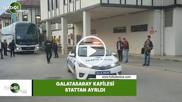 Galatasaray kafilesi stattan ayrıldı