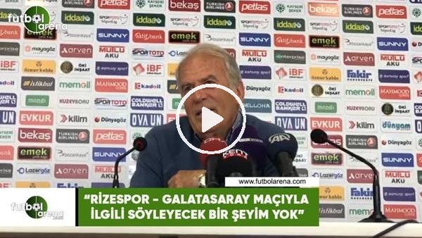 Mustafa Denizli: "Rizespor- Galatasaray maçıyla ilgili söyleyecek bir şeyim yok"