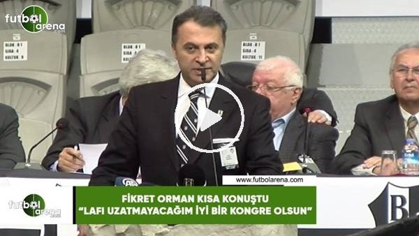 Fikret Orman kısa konuştu: "İyi bir kongre olsun"
