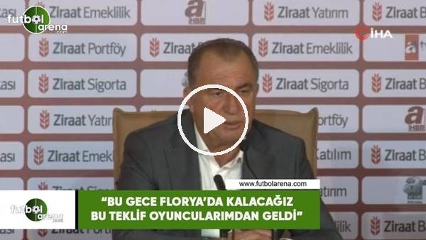 Fatih Terim: "Bu gece Florya'da kalacağız bu teklif oyuncularımdan geldi"
