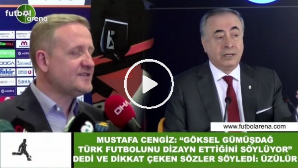 Mustafa Cengiz: "Göksel Gümüşdağ, Türk futbolunu dizayn ettiği söylüyor" dedi ve dikkat çeken sözler söyledi