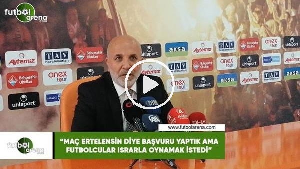 Hasan Çavuşoğlu: "Maç ertelensin diye başvuru yaptık ama futbolcular ısrarla oynamak istedi"