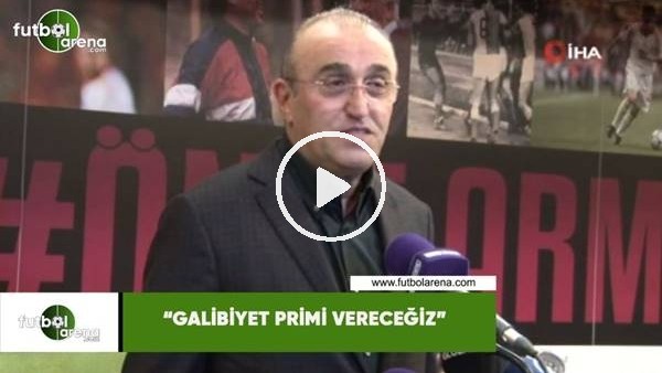 Abdurrahim Albayrak: "Galibiyet primi vereceğiz"